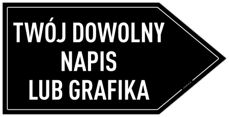 TWÓJ DOWOLNY NAPIS LUB GRAFIKA - tabliczka w kształcie strzałki w PRAWO