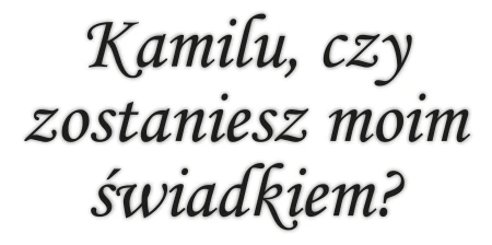 Czy zostaniesz moim świadkiem?