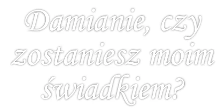 Czy zostaniesz moim świadkiem?
