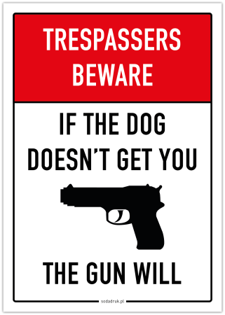 Trespassers beware – if the dog doesn’t get you – the gun will – tabliczka